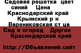 Садовая решетка (цвет-синий) › Цена ­ 390 - Краснодарский край, Крымский р-н, Варениковская ст-ца Сад и огород » Другое   . Краснодарский край